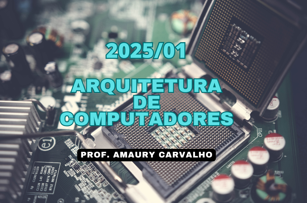 021118 - Arquitetura de Computadores - 2025/1:Bacharelado em Sistemas de Informação, Bacharelado, 1º Período, Turno Matutino (2025)