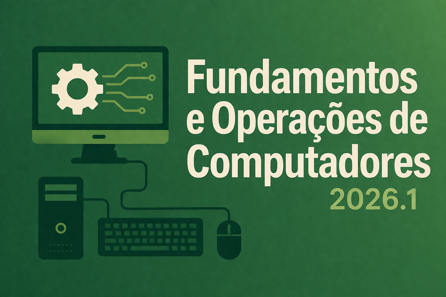 026515 - Fundamentos e Operações de Computadores - 2026/1:Técnico em Informática para Internet Integrado ao Ensino Médio, Integrado, 1º Período, Matriz 232, Turno Integral (2026)