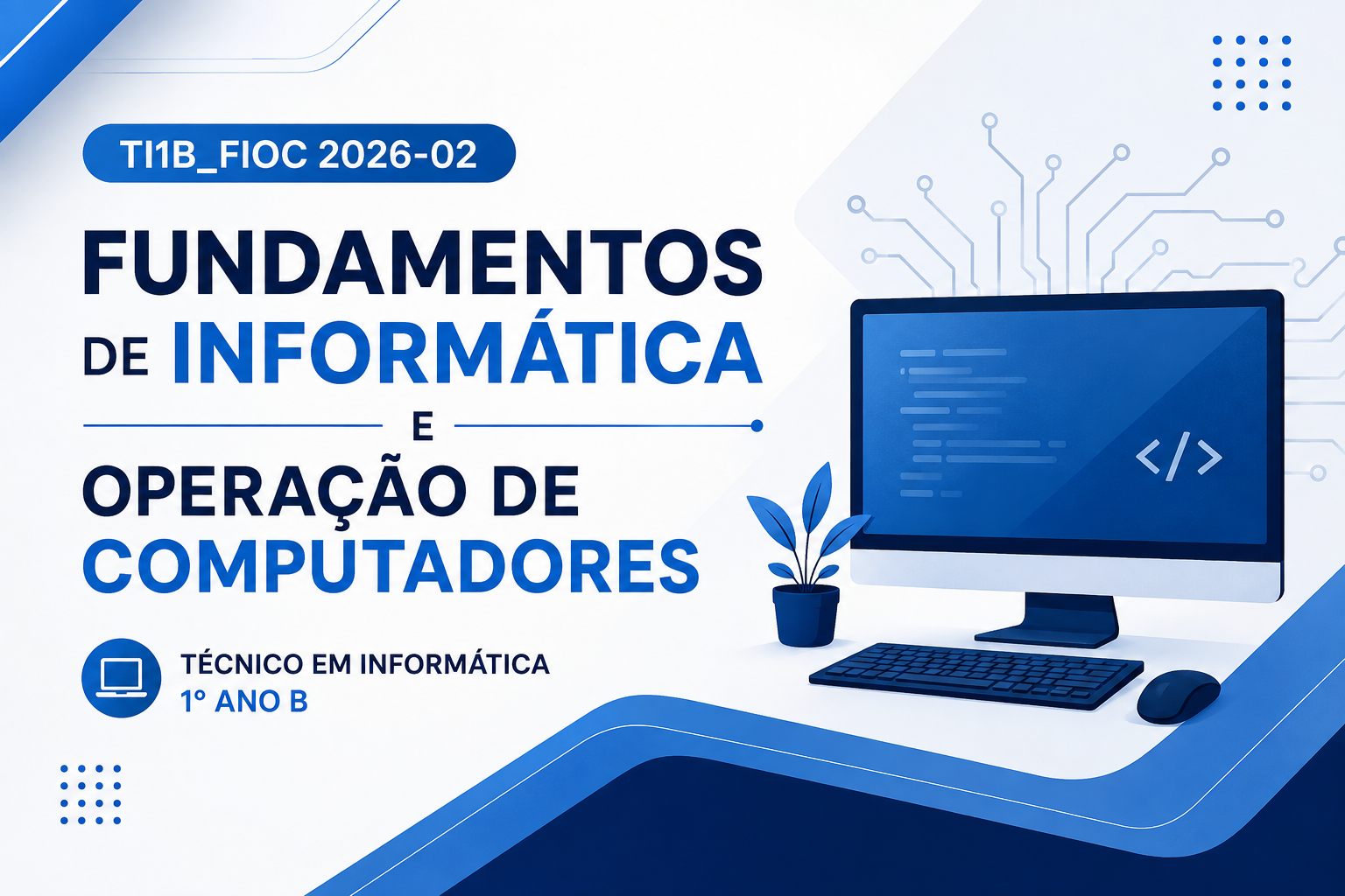 029462 - [MO.TI1] Fundamentos de Informática e Operação de Computadores - 2026/1:Técnico em Informática Integrado ao Ensino Médio, Integrado, 1º Período, Matriz 213, Turno Integral (2026)