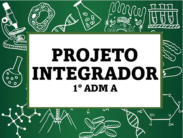 Técnico em Administração Integrado ao Ensino Médio - 2019/1 - Campos Belos - 06ADM10I32021A - 2021/1 ( 3º período ) - 155764 - Projeto Integrador