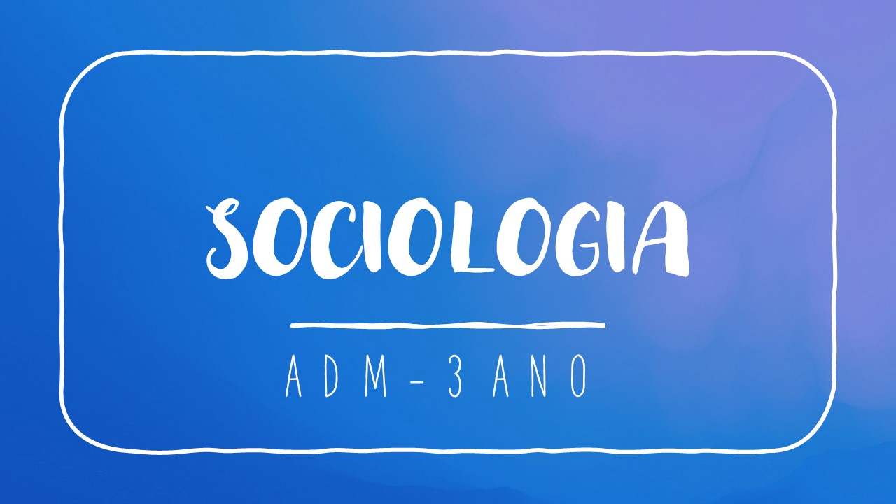 Técnico em Administração Integrado ao Ensino Médio - 2019/1 - Campos Belos - 06ADM10I32021B - 2021/1 ( 3º período ) - 155801 - Sociologia III
