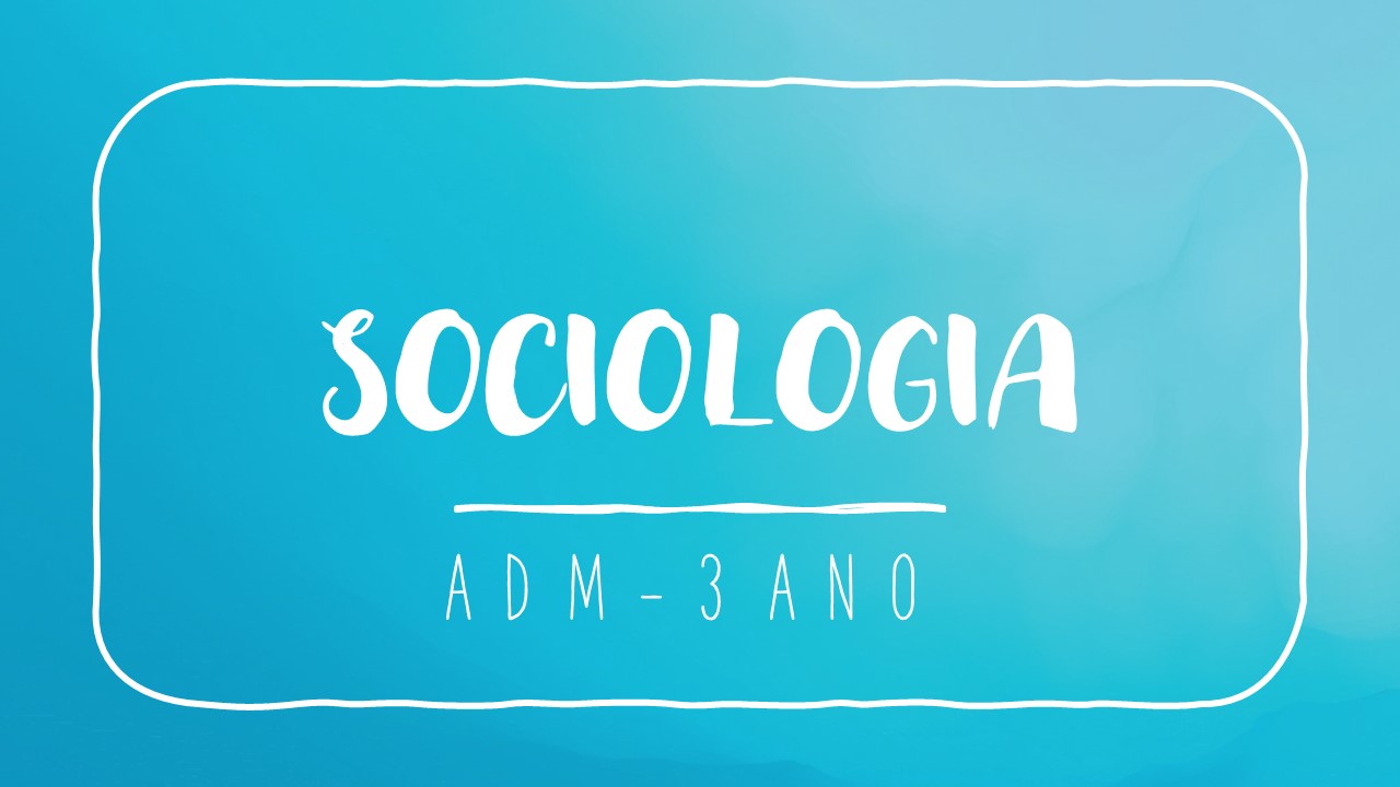Técnico em Administração Integrado ao Ensino Médio - 2019/1 - Campos Belos - 06ADM10I32021A - 2021/1 ( 3º período ) - 155766 - Sociologia III
