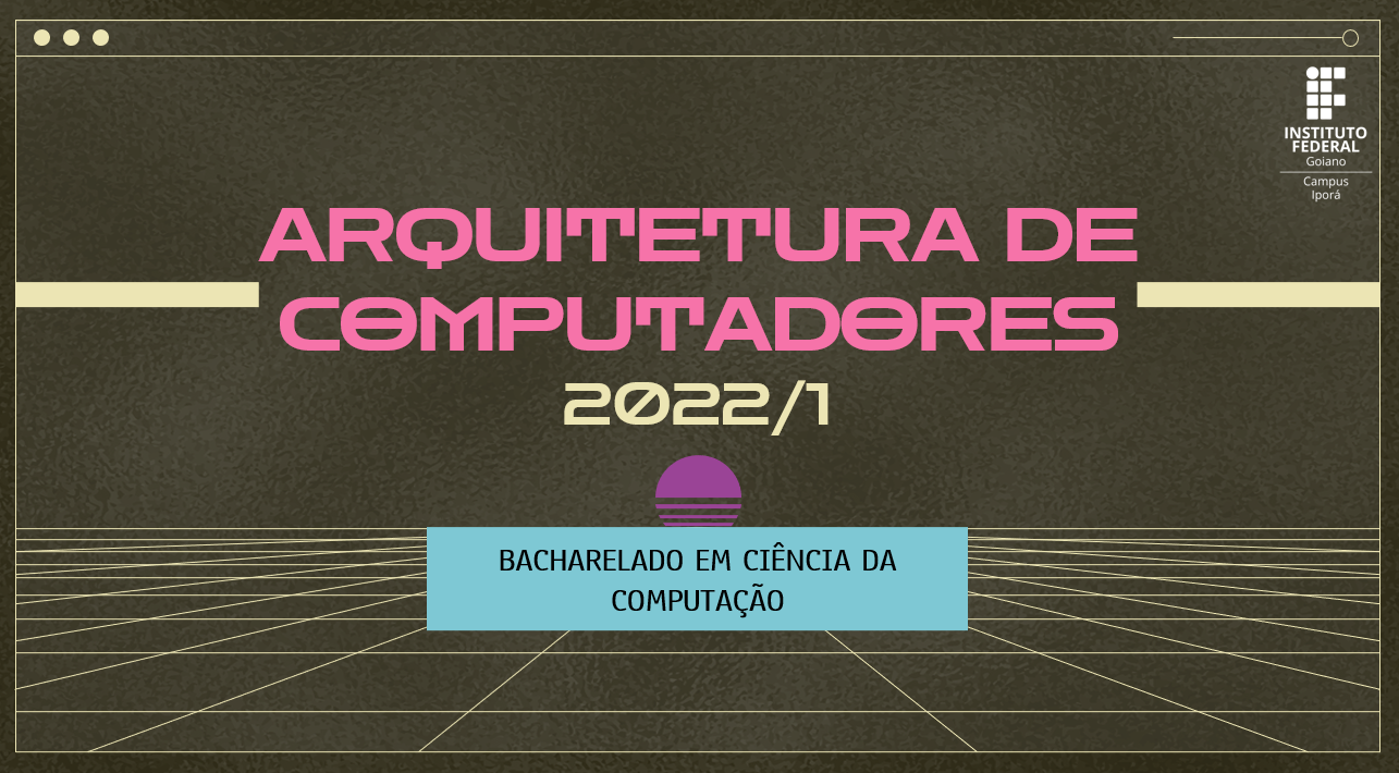 001162 - Arquitetura de Computadores - 2022/1:Bacharel em Ciência da Computação, Bacharelado, 3º Período, Turno Integral (2022)