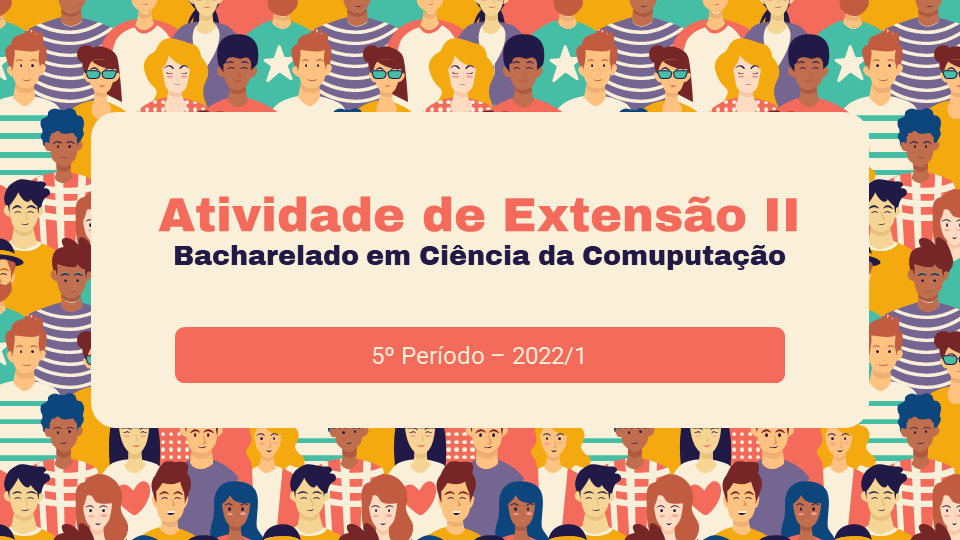 001166 - Atividade de Extensão II - 2022/1:Bacharel em Ciência da Computação, Bacharelado, 5º Período, Turno Integral (2022)