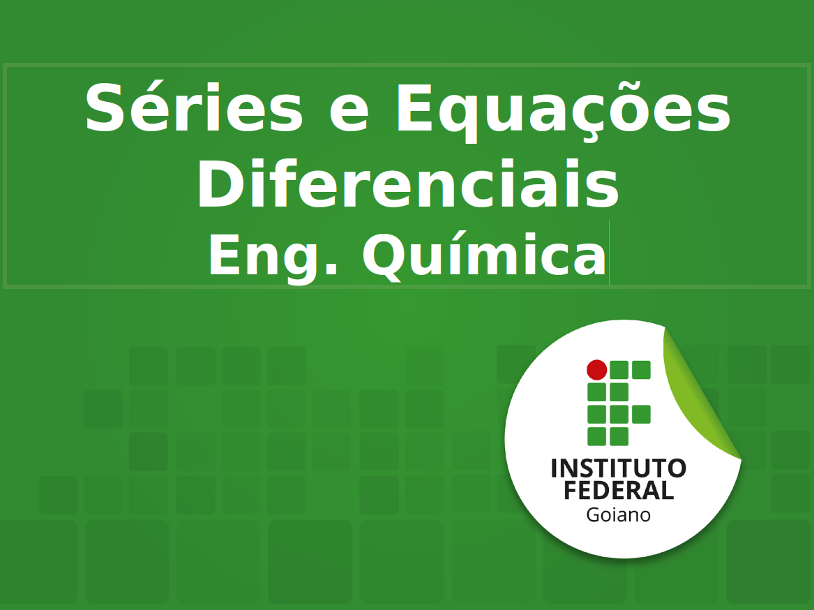 Bacharelado em Engenharia Química - Rio Verde 2020 - 20232.02ENQ20I.TESP - 2023/2 ( 1º período ) - 201116 - Séries e Equações e Diferenciais Ordinárias