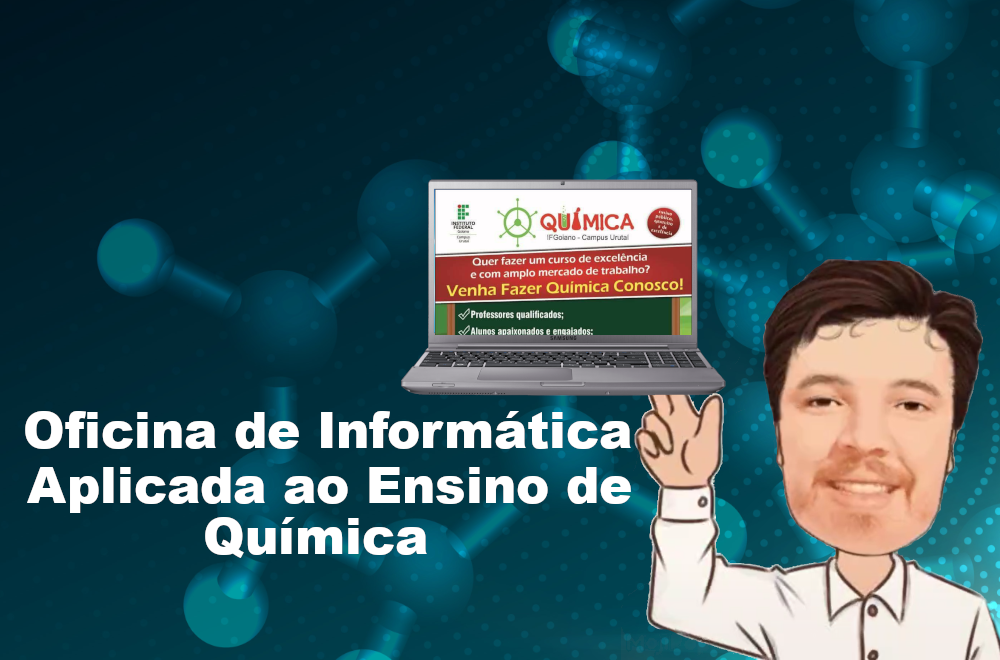 Licenciatura em Química - Urutaí - 20211.01QUI22M.3M - 2021/1 ( 3º período ) - 160808 - Oficina de Informática Aplicada ao Ensino de Química